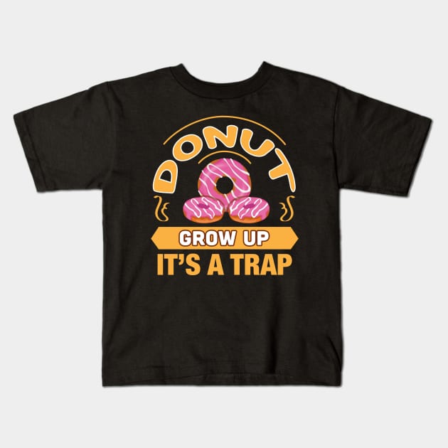 Donut Grow Up It's a Trap Funny Gift For Donut Lovers Kids T-Shirt by BadDesignCo